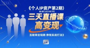 个人IP资产第2期【2025年7月】三天直播课,小团队高变现,互联网全链路挣钱实战打法-淘米帮