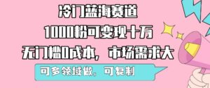 冷门蓝海赛道,1000粉可变现十W,无门槛0成本,市场需求大,可多领域做,可复制性强-淘米帮