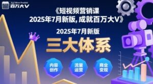 短视频营销课2025年7月新版,三大体系成就百万大V-淘米帮