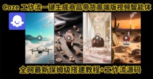 电商人的福音!Coze工作流一键生成”商品带货视频高端版“实操教程,全程保姆级搭建教学教程-淘米帮