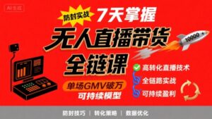 无人直播带货全链防封实战课，7天掌握高转化直播技术，实现单场GMV破万可持续模型-淘米帮