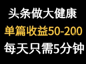 每天5分钟，用今日头条创作大健康图文 单篇收益50-2张-淘米帮
