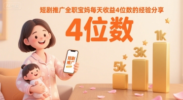 短剧推广全职宝妈每天收益4位数的经验分享-淘米帮