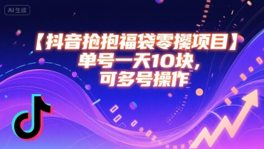抖音抢福袋零撸项目，单号一天十块，可多号操作-淘米帮