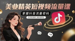 美业精英短视频流量课，掌握抖音流量密码，天天有询单，条条有转化-淘米帮