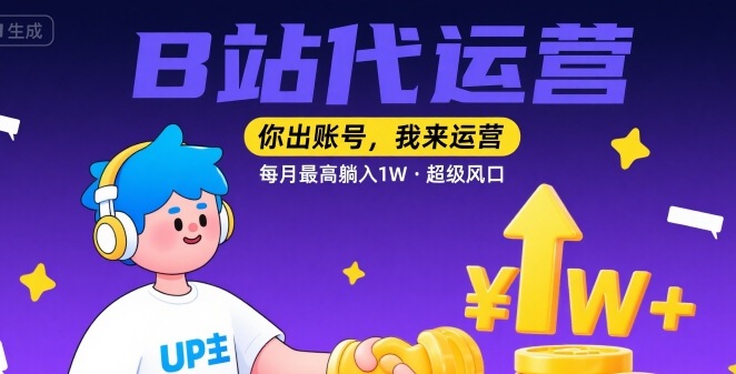 【B站代运营 】你出账号，我来运营，每月最高躺入1W，超级风口【揭秘】-淘米帮