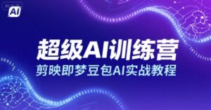 超级AI训练营,剪映即梦豆包AI实战教程-淘米帮