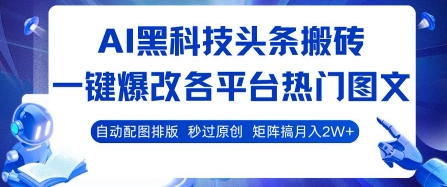 AI黑科技头条搬砖，一键爆改各平台热门图文 自动配图排版，秒过原创，矩阵搞月入2W+【揭秘】-淘米帮
