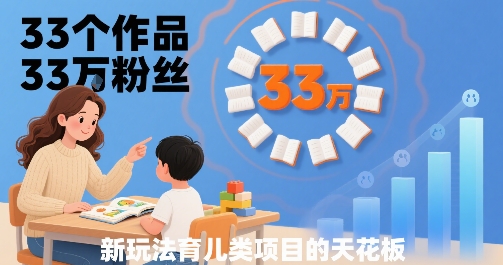33个作品33W粉丝，育儿类项目的天花板，小白可操作-淘米帮