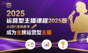 运营型主播课程2025版,从0到1教你成为金牌运营型主播-淘米帮