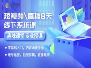 短视频直播8天线下系统课,零基础入门,内容涵盖全面,账号运营,拍摄剪辑,直播电商-淘米帮