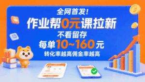 全网首发!作业帮0元课拉新,不存在留存,每单最低10米,转化率越高佣金率越高-淘米帮