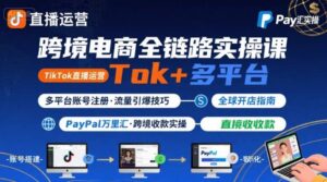 跨境电商线上课,TikTok 直播运营 + 多平台账号注册 + PayPal 万里汇实操教程-淘米帮
