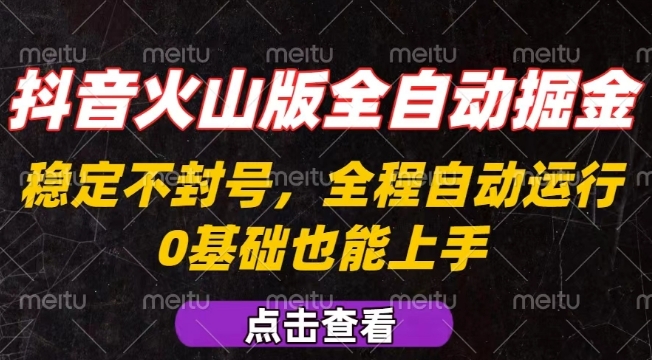 抖音火山版全自动掘金，全程不封号自动操作，可复制放大操作，新手小白也能上手【揭秘】-淘米帮