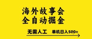 海外故事会全自动掘进，0人工，可矩阵，单机日入5张+【揭秘】-淘米帮