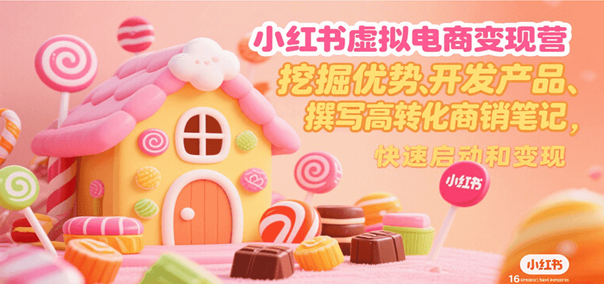 小红书虚拟电商变现营，挖掘优势、开发产品、撰写高转化商销笔记，快速启动和变现-淘米帮