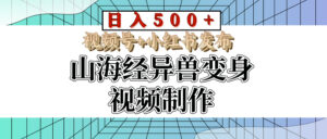 山海经异兽变身视频制作,日入500+,视频号+小红书发布-淘米帮