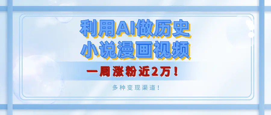 利用AI做历史小说漫画视频，有人月入5000+，一周涨粉近2万！多种变现渠道！-淘米帮