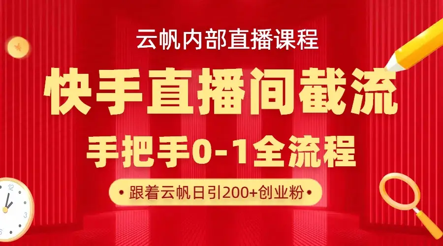 云帆内部直播课·快手直播间截流玩法，日引100+创业粉-淘米帮
