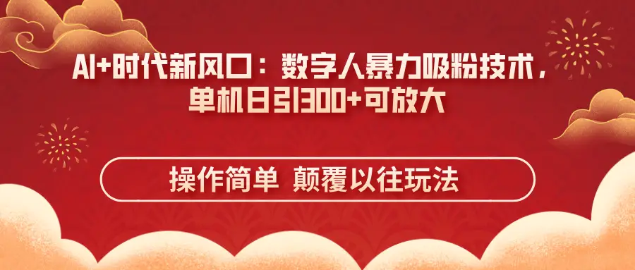 AI+时代新风口：数字人暴力吸粉技术，单机日引300+可放大操作简单  颠覆以往玩法-淘米帮