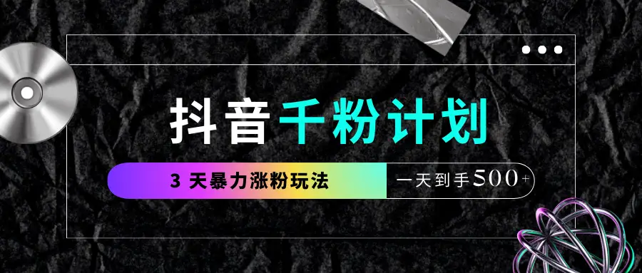 抖音千粉计划，最新玩法三天暴力涨千粉，一天到手500元+-淘米帮