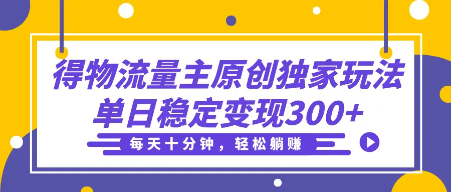 得物流量主分成原创独家玩法，每天十分钟，轻松躺赚，单日稳定变现300+-淘米帮