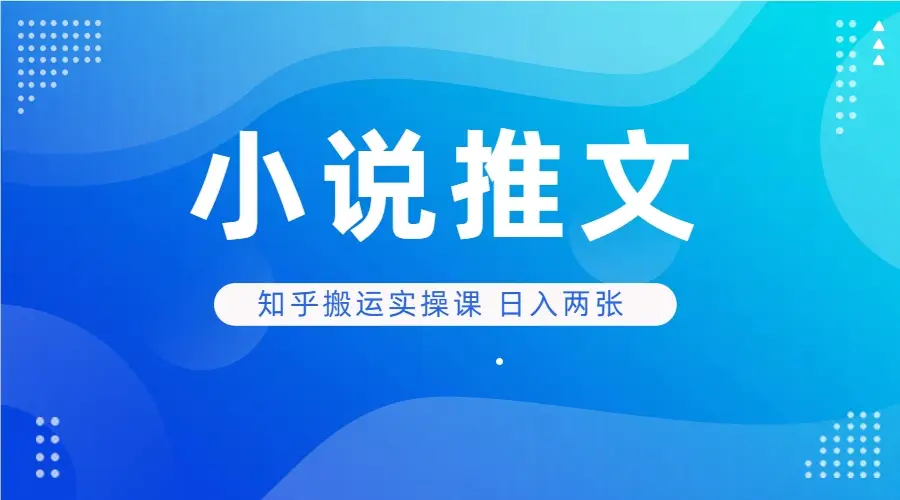 小说推文 知乎搬运实操课 日入两张-淘米帮