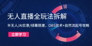无人直播全玩法拆解:半无人/AI实景/绿幕搭建,OBS技术+自然流起号攻略-淘米帮