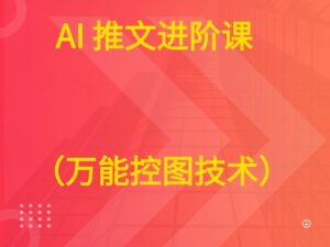 AI 推文进阶课 (万能控图技术)-淘米帮