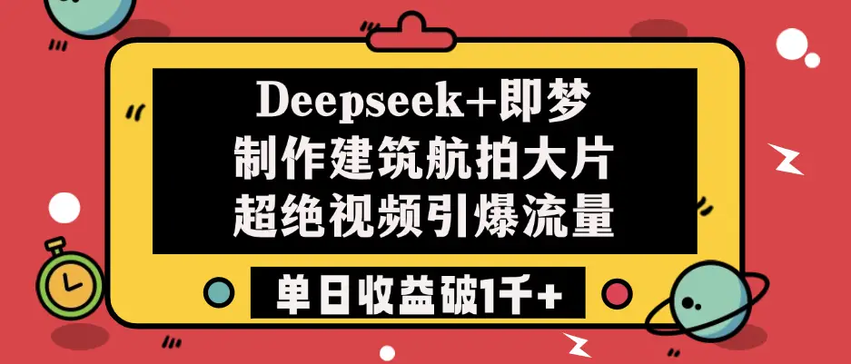 Deepseek+即梦制作建筑航拍大片，超绝视频引爆流量，单日收益破1千+-淘米帮