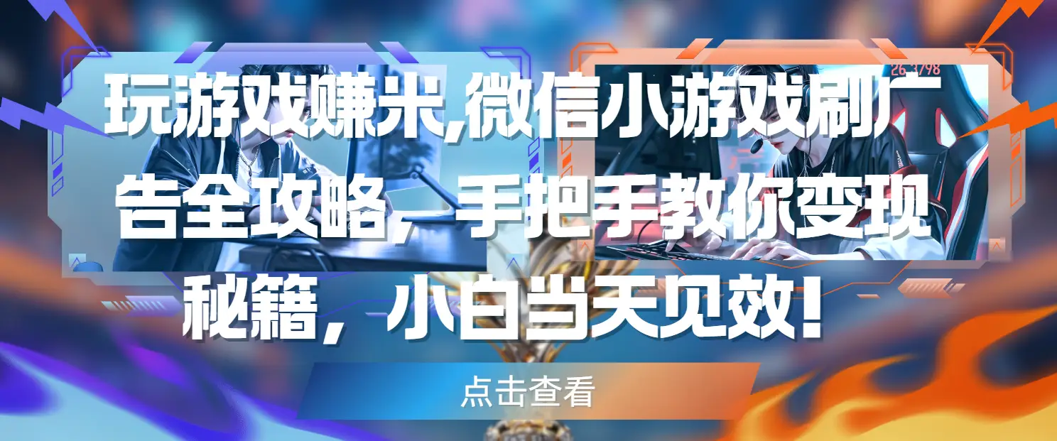 玩游戏赚米,微信小游戏刷广告全攻略，手把手教你变现秘籍，小白当天见效！-淘米帮