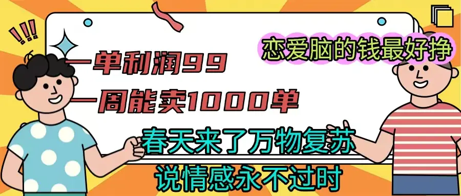 一单利润99 一周能出1000单，春天来了，万物复苏，恋爱脑的钱最好赚-淘米帮