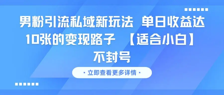 男粉引流私域新玩法 单日收益达10张的变现路子 【适合小白】不封号-淘米帮