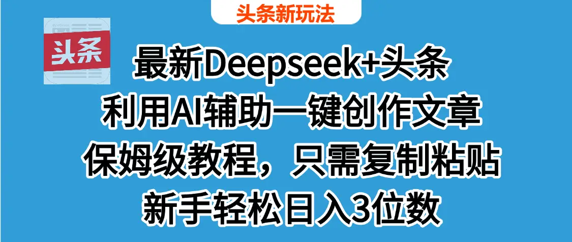 最新Deepseek+头条 利用AI辅助一键创作文章，保姆级教程，只需复制粘贴保守日入600+-淘米帮