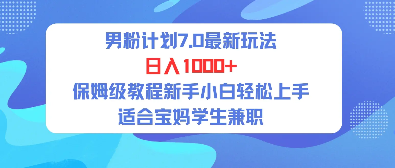 单身男粉计划7.0最新玩法，日入1000+，喂饭级教程，适合新手小白兼职宝妈，可轻松上手。-淘米帮