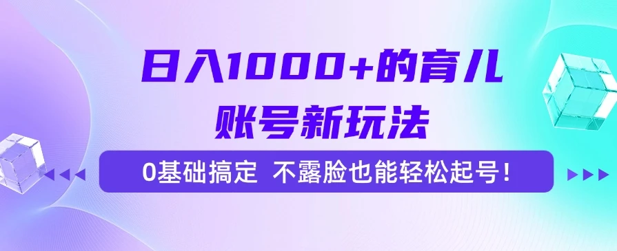 日入1000+的育儿账号新玩法，0基础搞定，不露脸也能轻松起号！-淘米帮