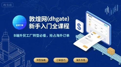 【精】敦煌网(dhgate)新手入门全课程，B端外贸工厂转型必看，抢占海外订单-淘米帮