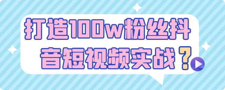 【精】打造100w粉丝抖音短视频实战-淘米帮