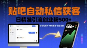 贴吧自动私信获客,日精准引流创业粉500+-淘米帮