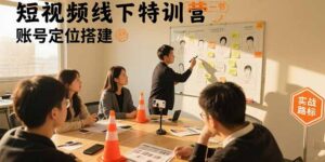 短视频线下特训营：账号定位搭建/口播号拍摄剪辑/直播间流量入口/变现实战-淘米帮