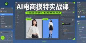 AI电商模特实战课，SD工具部署与界面解析，基础换装换背景操作指南-淘米帮