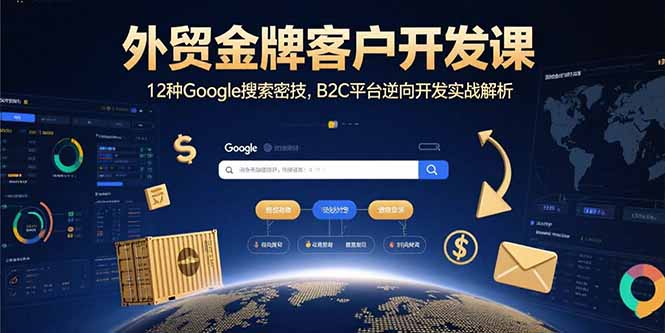外贸金牌客户开发课，12种Google搜索密技，B2C平台逆向开发实战解析-淘米帮