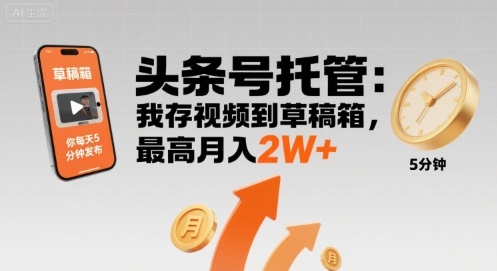【头条号托管 】我存视频到草稿箱，你每天5分钟发布，最高月入2W+【揭秘】-淘米帮
