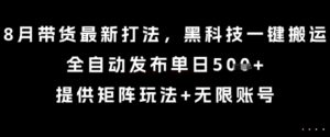 8月带货最新打法，黑科技一键搬运，全自动发布单日5张+，提供矩阵玩法+无限账号【揭秘】-淘米帮
