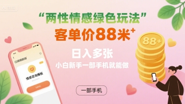 两性情感绿色玩法，客单价88米 日入多张，小白新手一部手机就能做-淘米帮
