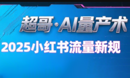 超哥·小红书AI全自动爆款视频量产术(更新8月)-淘米帮