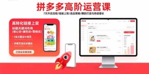 拼多多高阶运营课:7天开店流程/链接上架/选品策略/爆款打造与持续增长-淘米帮