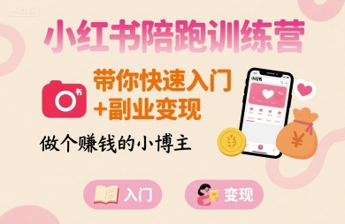 小红书陪跑训练营，带你快速入门+副业变现，做个賺钱的小博主-淘米帮