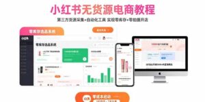 小红书无货源电商教程：第三方货源采集+自动化工具 实现零库存+零拍摄开店-淘米帮