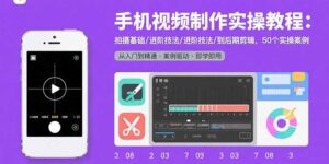 手机视频制作实操教程：拍摄基础/进阶技法/到后期剪辑，50个实操案例-淘米帮